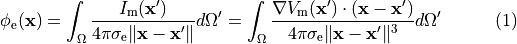 \begin{equation}
\phi_{\mathrm e}(\mathbf{x}) = \int_\Omega \frac{I_{\mathrm m}(\mathbf{x'})}{4 \pi \sigma_{\mathrm e} \|\mathbf{x}-\mathbf{x'}\|} d\Omega'
= \int_\Omega \frac{\nabla V_{\mathrm m} (\mathbf{x'}) \cdot(\mathbf{x}-\mathbf{x'})}{4\pi \sigma_{\mathrm e} \|\mathbf{x}-\mathbf{x'}\|^3} d\Omega'
\end{equation}