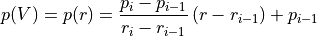 p(V) = p(r) = \frac{p_{i}-p_{i-1}}{r_{i}-r_{i-1}} \, (r - r_{i-1}) + p_{i-1}