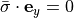 \bar{\sigma} \cdot \mathbf{e}_y = 0