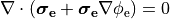 \begin{equation}
\nabla \cdot \left( \boldsymbol{\sigma_{\rm e}} + \boldsymbol{\sigma_{\rm e}} \nabla \phi_{\rm e} \right) = 0
\nonumber
\end{equation}
