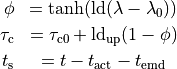 \begin{eqnarray}
    \phi         &= \tanh (\text{ld} (\lambda - \lambda_{\rm 0})) \nonumber \\
    \tau_{\rm c} &= \tau_{\rm c0} + \text{ld}_\text{up} (1 - \phi) \nonumber \\
    t_{\rm s}    &= t - t_\text{act} - t_\text{emd} \nonumber
\end{eqnarray}