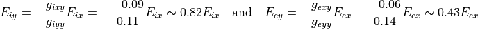 E_{iy} = -\frac{g_{ixy}}{g_{iyy}}E_{ix} = -\frac{-0.09}{0.11}E_{ix} \sim 0.82E_{ix} \quad \mathrm{and} \quad E_{ey} = -\frac{g_{exy}}{g_{eyy}}E_{ex} -\frac{-0.06}{0.14}E_{ex} \sim 0.43E_{ex}