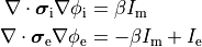 \begin{align}
\nabla \cdot \boldsymbol{\sigma}_{\mathrm i} \nabla \phi_{\mathrm i} &= \beta I_{\mathrm m} \nonumber \\
\nabla \cdot \boldsymbol{\sigma}_{\mathrm e} \nabla \phi_{\mathrm e} &= -\beta I_{\mathrm m} + I_{\mathrm e} \nonumber
\end{align}