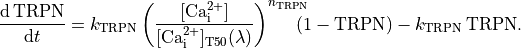 \begin{align}
  \frac{\mathrm{d}\,\mathrm{TRPN}}{\mathrm{d} t}
  = k_{\mathrm{TRPN}} \left(\frac{[\mathrm{Ca}_{\mathrm{i}}^{2+}]}
    {[\mathrm{Ca}_{\mathrm{i}}^{2+}]_{\mathrm{T50}}(\lambda)} \right)^{n_\mathrm{TRPN}}
    \hspace{-2ex}\left(1 - \mathrm{TRPN}\right)
                      - k_{\mathrm{TRPN}}\, \mathrm{TRPN}. \nonumber
\end{align}