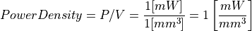 Power Density = P / V = \frac{1 [mW]}{1 [mm^3]} = 1 \left[ \frac{mW}{mm^3} \right]