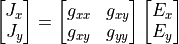\begin{bmatrix}
    J_x \\
     J_y
\end{bmatrix}
=
\begin{bmatrix}
    g_{xx} &  g_{xy} \\
    g_{xy} &  g_{yy}
\end{bmatrix}
\begin{bmatrix}
    E_x \\
    E_y
\end{bmatrix}
