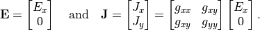 \mathbf{E} =  \begin{bmatrix}
        E_x \\
        0
    \end{bmatrix}
    \quad \mathrm{and} \quad
\mathbf{J} = \begin{bmatrix}
        J_x \\
        J_y
    \end{bmatrix}
    =
    \begin{bmatrix}
        g_{xx} &  g_{xy} \\
        g_{xy} &  g_{yy}
    \end{bmatrix}
    \begin{bmatrix}
        E_x \\
        0
    \end{bmatrix}.