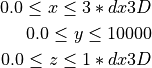 0.0  \leq x \leq 3 * dx3D

0.0 \leq y \leq 10000

0.0 \leq z \leq 1 * dx3D