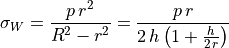 \sigma_W = \frac{p \, r^2}{R^2 - r^2} = \frac{p \, r}{2 \, h \left( 1 + \frac{h}{ 2 \, r } \right) }